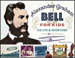 Alexander Graham Bell for Kids: His Life and Inventions, with 21 Activities (70) (For Kids series)
