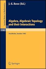 Algebra, Algebraic Topology and their Interactions: Proceedings of a Conference held in Stockholm, Aug. 3 - 13, 1983, and later developments (Lecture Notes in Mathematics, 1183)