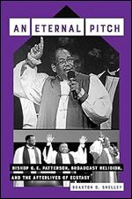 An Eternal Pitch: Bishop G. E. Patterson, Broadcast Religion, and the Afterlives of Ecstasy (Volume 2) (Phono: Black Music and the Global Imagination)
