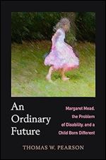 An Ordinary Future: Margaret Mead, the Problem of Disability, and a Child Born Different