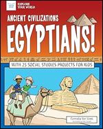Ancient Civilizations: Egyptians!: With 25 Social Studies Projects for Kids (Explore Your World)