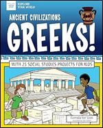 Ancient Civilizations: Greeks!: With 25 Social Studies Projects for Kids (Explore Your World)