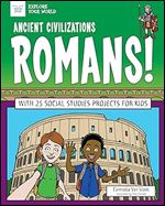 Ancient Civilizations: Romans!: With 25 Social Studies Projects for Kids (Explore Your World)