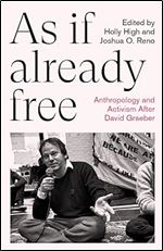 As If Already Free: Anthropology and Activism After David Graeber (Anthropology, Culture and Society)