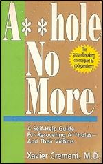 Asshole No More The Original Self-Help Guide for Recovering Assholes and Their Victims