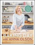 Baking Day with Anna Olson: Recipes to Bake Together: 120 Sweet and Savory Recipes to Bake with Family and Friends