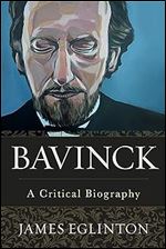 Bavinck: A Critical Biography