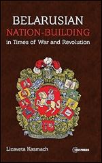Belarusian Nation-Building in Times of War and Revolution