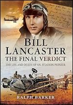 Bill Lancaster: The Final Verdict: The Life and Death of an Aviation Pioneer