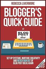 Blogger's Quick Guide to Blog Post Ideas: Set Up Systems, Nurture Creativity, and Never Run Out of Blog Post Ideas Again (Blogger's Quick Guides)