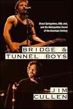 Bridge and Tunnel Boys: Bruce Springsteen, Billy Joel, and the Metropolitan Sound of the American Century