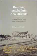 Building Antebellum New Orleans: Free People of Color and Their Influence (Lateral Exchanges: Architecture, Urban Development, and Transnational Practices)