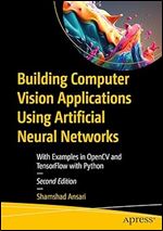 Building Computer Vision Applications Using Artificial Neural Networks: With Examples in OpenCV and TensorFlow with Python Ed 2