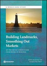 Building Landmarks, Smoothing Out Markets: An Enhanced Competition Framework in Romania (World Bank Studies)