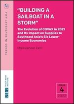 Building a Sailboat in a Storm : The Evolution of COVAX in 2021 and Its Impact on Supplies to Southeast Asia s Six Lower-Income Economies
