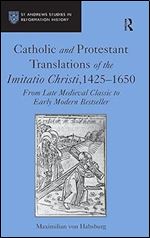 Catholic and Protestant Translations of the Imitatio Christi, 1425 1650: From Late Medieval Classic to Early Modern Bestseller (St. Andrews Studies in Reformation History)