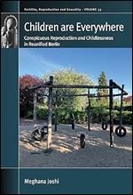 Children are Everywhere: Conspicuous Reproduction and Childlessness in Reunified Berlin (Fertility, Reproduction and Sexuality: Social and Cultural Perspectives, 53)