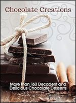 Chocolate Creations: More than 160 Decadent and Delicious Chocolate Desserts (CompanionHouse Books)