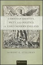 Christian Identity, Piety, and Politics in Early Modern England (ReFormations: Medieval and Early Modern)
