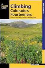 Climbing Colorado's Fourteeners: From the Easiest Hikes to the Most Challenging Climbs (Regional Hiking Series)