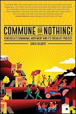 Commune or Nothing!: Venezuela s Communal Movement and its Socialist Project
