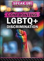 Confronting LGBTQ+ Discrimination (Speak Up! Confronting Discrimination in Your Daily Life)