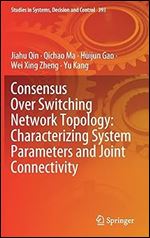 Consensus Over Switching Network Topology: Characterizing System Parameters and Joint Connectivity (Studies in Systems, Decision and Control, 393)