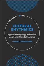 Cultural Rhythmics: Applied Anthropology and Global Development from Latin America (Emerald Points)