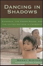 Dancing in Shadows: Sihanouk, the Khmer Rouge, and the United Nations in Cambodia (Asian Voices)