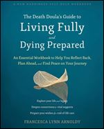Death Doula's Guide to Living Fully and Dying Prepared: An Essential Workbook to Help You Reflect Back, Plan Ahead, and Find Peace on Your Journey