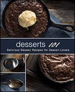 Desserts 101: Delicious Dessert Recipes for Dessert Lovers (2nd Edition)