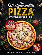 Die selbstgemachte Pizza Kochbuch Bibel [German]