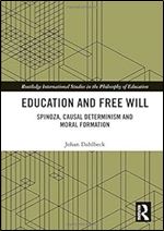Education and Free Will: Spinoza, Causal Determinism and Moral Formation (Routledge International Studies in the Philosophy of Education)