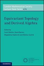 Equivariant Topology and Derived Algebra (London Mathematical Society Lecture Note Series, Series Number 474)
