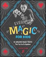 Everyday Magic for Kids: 30 Amazing Magic Tricks That You Can Do Anywhere