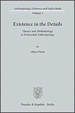 Existence in the Details: Theory and Methodology in Existential Anthropology. Translated by Matthew Cunningham (Anthropology, Existence and Individuals)