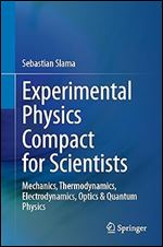 Experimental Physics Compact for Scientists: Mechanics, Thermodynamics, Electrodynamics, Optics & Quantum Physics