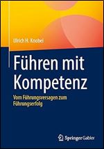F hren mit Kompetenz: Vom F hrungsversagen zum F hrungserfolg (German Edition)