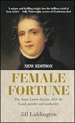 Female Fortune: The Anne Lister Diaries, 1833 36: Land, gender and authority: New Edition