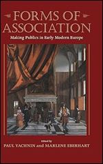 Forms of Association: Making Publics in Early Modern Europe (Massachusetts Studies in Early Modern Culture)