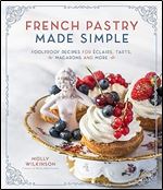 French Pastry Made Simple: Foolproof Recipes for clairs, Tarts, Macarons and More