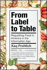 From Label to Table: Regulating Food in America in the Information Age (Volume 82) (California Studies in Food and Culture)