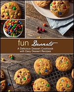 Fun Desserts: A Delicious Dessert Cookbook with Easy Dessert Recipes (2nd Edition)