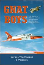 Gnat Boys: True Tales from RAF, Indian and Finnish Fighter Pilots Who Flew the Single-Seat Training and Fighter Aircraft (The Boys Series)