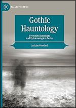Gothic Hauntology: Everyday Hauntings and Epistemological Desire (Palgrave Gothic)