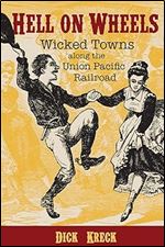 Hell on Wheels: Wicked Towns Along the Union Pacific Railroad