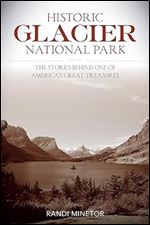Historic Glacier National Park: The Stories Behind One of America's Great Treasures