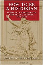 How to be a historian: Scholarly personae in historical studies, 1800 2000