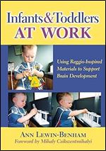 Infants and Toddlers at Work: Using Reggio-Inspired Materials to Support Brain Development (Early Childhood Education Series)