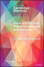 Islam and Political Power in Indonesia and Malaysia (Elements in Politics and Society in Southeast Asia)